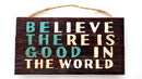 Believe there is good in the world