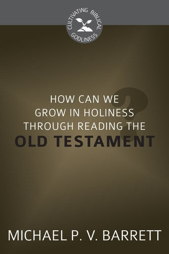 How Can I Grow In Holiness Through Reading The Old Testament? (Cultivating Biblical Godliness)