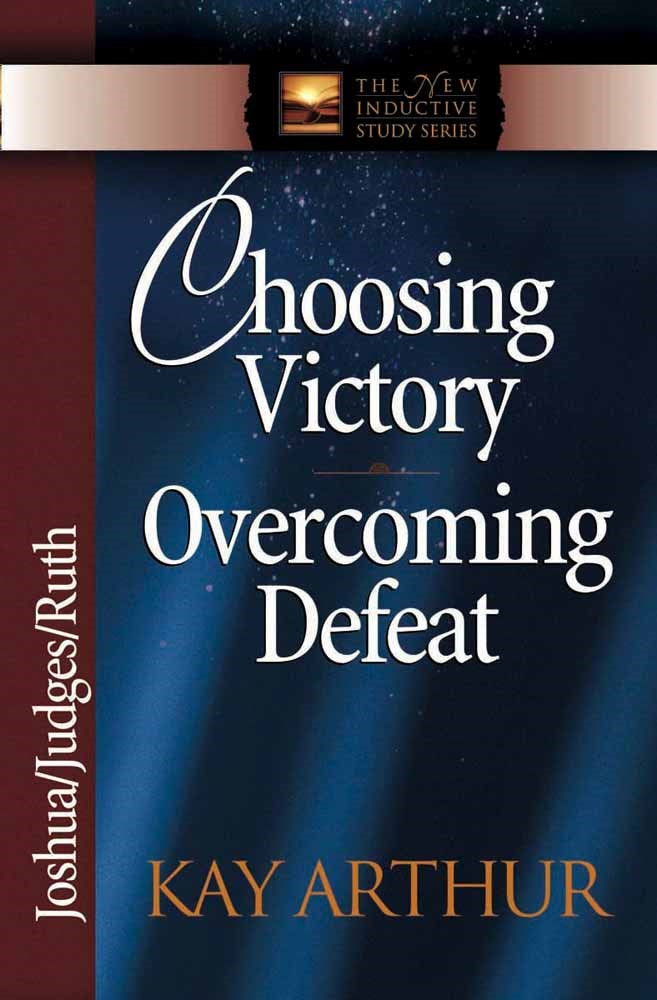 Choosing Victory Overcoming Defeat: Joshua  Judges  Ruth (The New Inductive Study Series)