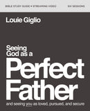 Seeing God As A Perfect Father Bible Study Guide Plus Streaming Video