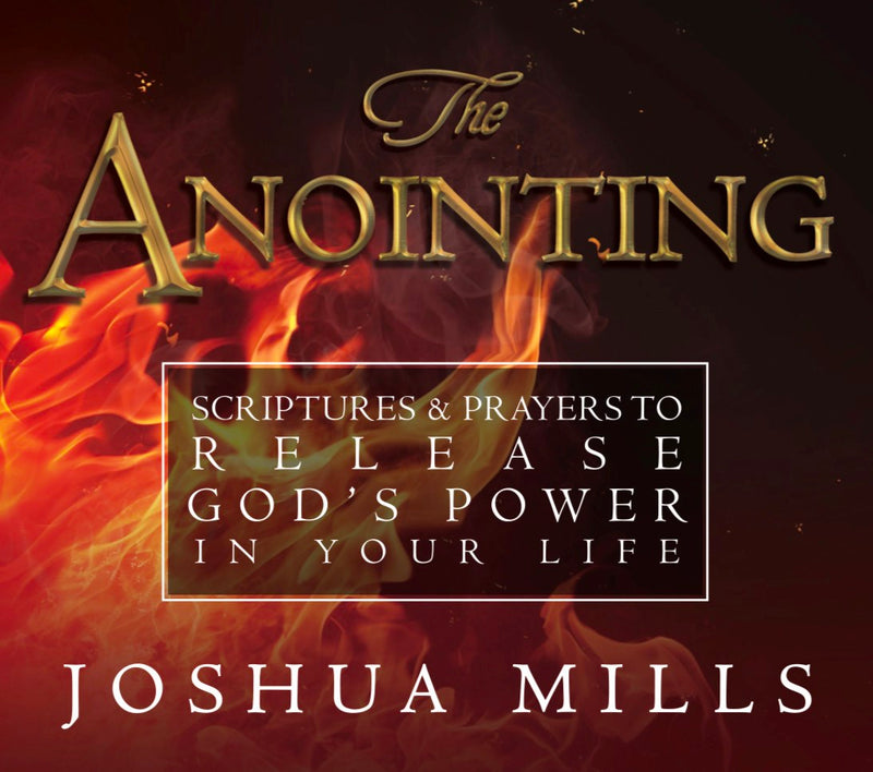 The Anointing: Scriptures & Prayers to Release God's Power in Your Life