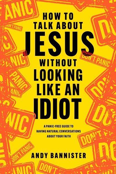 How To Talk About Jesus Without Looking Like An Idiot