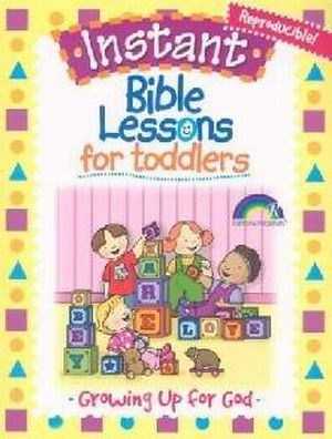 Instant Bible Lessons For Toddlers: Growing Up For God