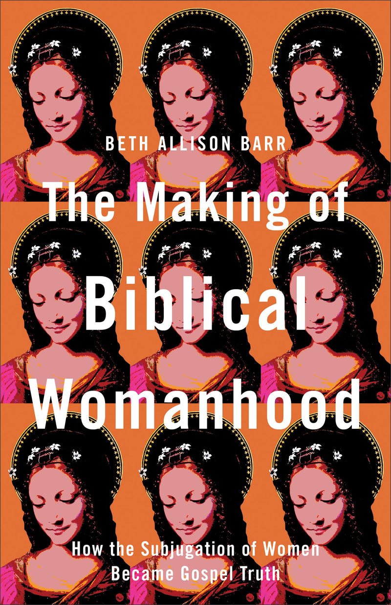 The Making Of Biblical Womanhood