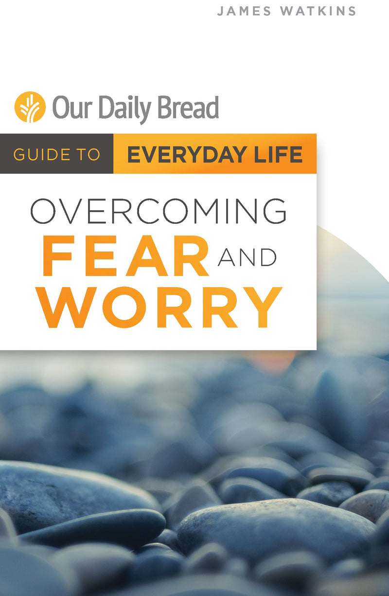Overcoming Fear And Worry (Our Daily Bread)