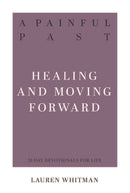 A Painful Past: Healing And Moving Forward (31-Day Devotionals For Life)