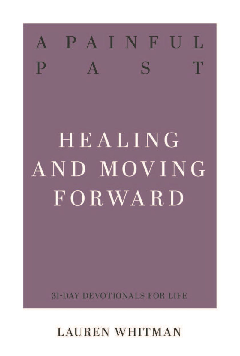 A Painful Past: Healing And Moving Forward (31-Day Devotionals For Life)